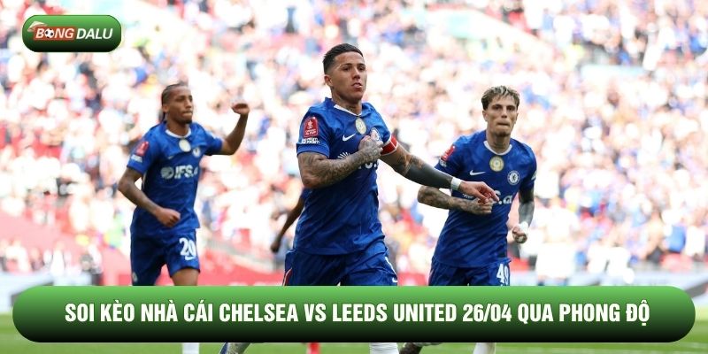 Soi kèo nhà cái Chelsea vs Leeds United 26/04 qua phong độ