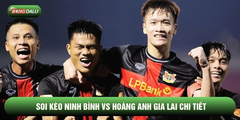 Soi kèo Ninh Bình vs Hoàng Anh Gia Lai chi tiết Soi kèo Ninh Bình vs Hoàng Anh Gia Lai chi tiết