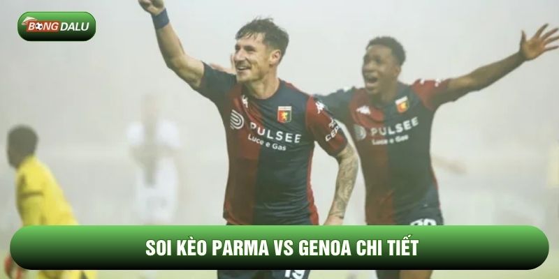 Soi kèo Parma vs Genoa chi tiết Soi kèo Parma vs Genoa chi tiết
