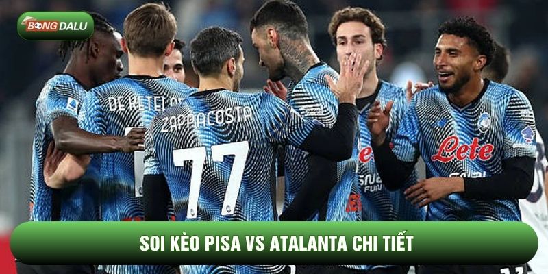 Soi kèo Pisa vs Atalanta chi tiết Soi kèo Pisa vs Atalanta chi tiết