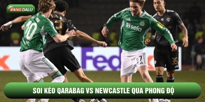 Soi kèo Qarabag vs Newcastle qua phong độ