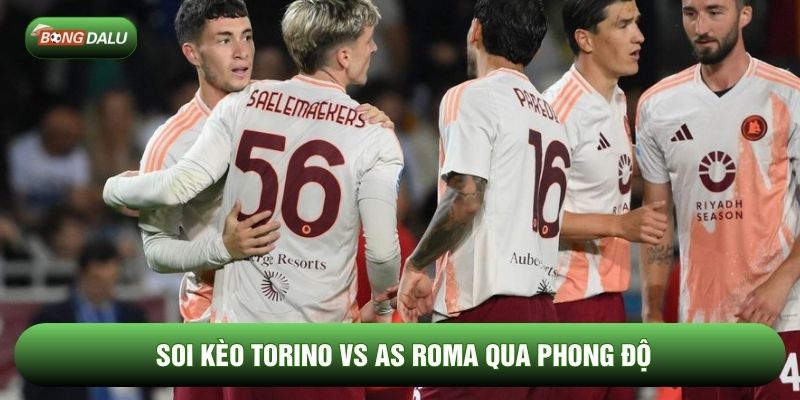 Soi kèo Torino vs AS Roma qua phong độ
