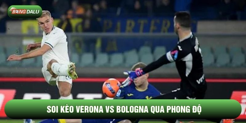 Soi kèo Verona vs Bologna qua phong độ Soi kèo Verona vs Bologna qua phong độ