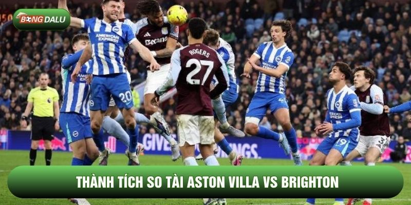 Thành tích so tài Aston Villa vs Brighton Thành tích so tài Aston Villa vs Brighton