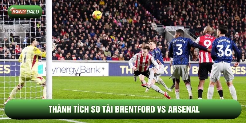 Thành tích so tài Brentford vs Arsenal Thành tích so tài Brentford vs Arsenal