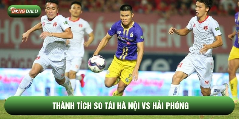 Thành tích so tài Hà Nội vs Hải Phòng Thành tích so tài Hà Nội vs Hải Phòng