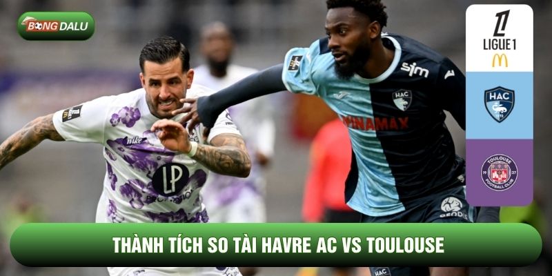 Thành tích so tài Havre AC vs Toulouse Thành tích so tài Havre AC vs Toulouse