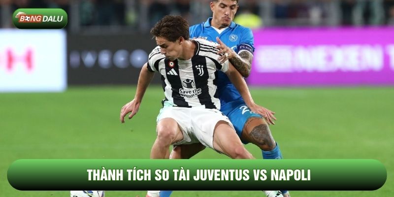 Thành tích so tài Juventus vs Napoli Thành tích so tài Juventus vs Napoli
