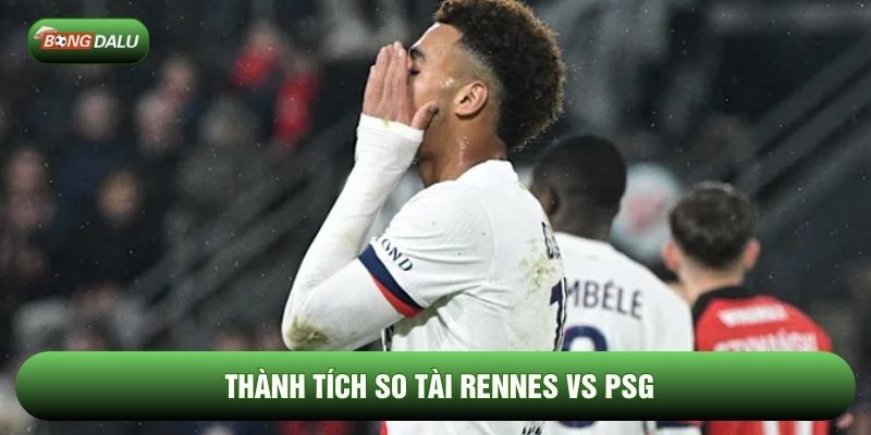 Thành tích so tài Rennes vs PSG Thành tích so tài Rennes vs PSG