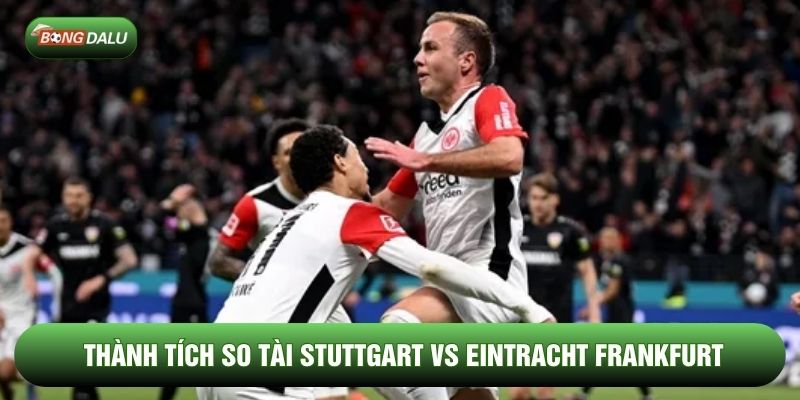 Thành tích so tài Stuttgart vs Eintracht Frankfurt Thành tích so tài Stuttgart vs Eintracht Frankfurt