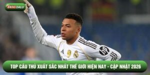 Top Cầu Thủ Xuất Sắc Nhất Thế Giới Hiện Nay - Cập Nhật 2026