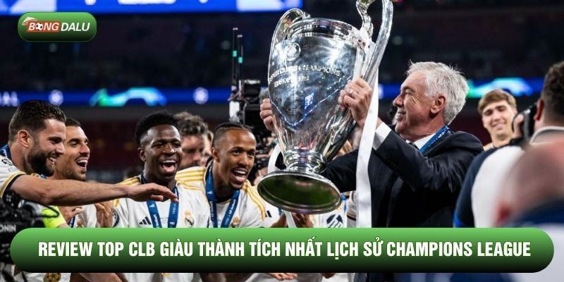 Review top CLB giàu thành tích nhất lịch sử Champions League Review top CLB giàu thành tích nhất lịch sử Champions League