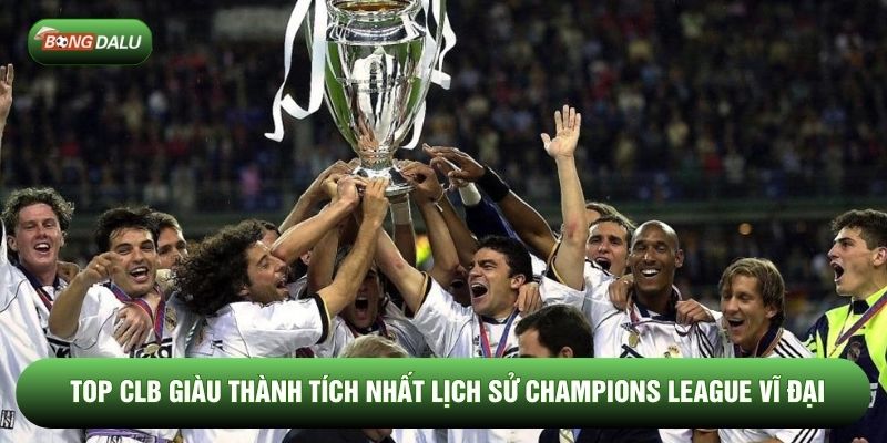 Top CLB Giàu Thành Tích Nhất Lịch Sử Champions League Vĩ Đại