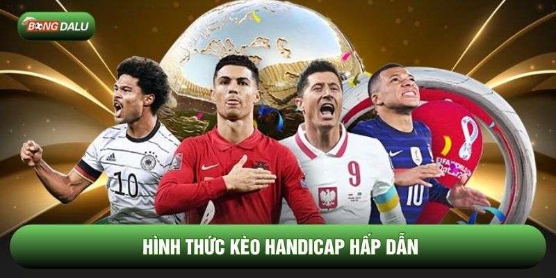 Hình thức kèo Handicap hấp dẫn Hình thức kèo Handicap hấp dẫn
